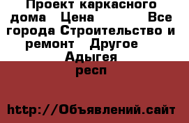 Проект каркасного дома › Цена ­ 8 000 - Все города Строительство и ремонт » Другое   . Адыгея респ.